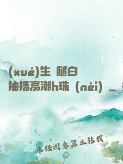 學(xué)生雙腿白漿抽搐高潮h珠內(nèi)褲