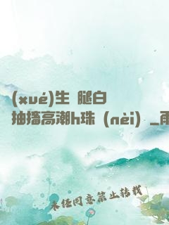 學(xué)生雙腿白漿抽搐高潮h珠內(nèi)褲