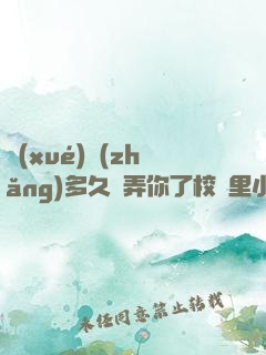 學(xué)長(zhǎng)多久沒弄你了校園里小說