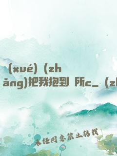 學(xué)長(zhǎng)把我抱到廁所c