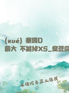 學(xué)長塞跳D開最大擋不能掉XS