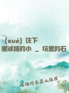學(xué)長往下邊塞冰棒的小說