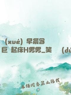 學(xué)長早晨含巨龍起床H男男