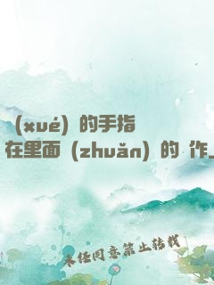 學(xué)長的手指在里面轉(zhuǎn)動的寫作