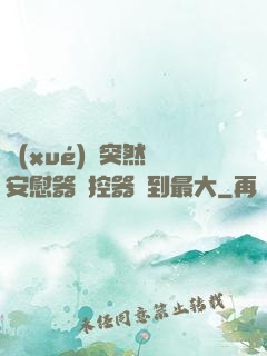學(xué)長突然將安慰器遙控器開到最大