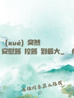 學(xué)長突然將安慰器遙控器開到最大