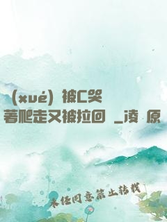 學(xué)長被C哭著爬走又被拉回來