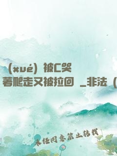 學(xué)長被C哭著爬走又被拉回來