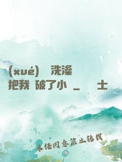 學(xué)長邊洗澡邊把我處破了小說