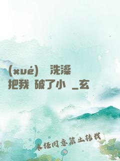 學(xué)長邊洗澡邊把我處破了小說