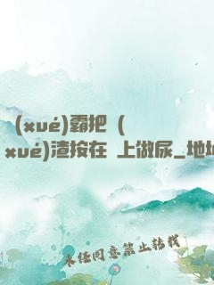 學(xué)霸把學(xué)渣按在墻上做尿