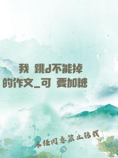 學長讓我夾跳d不能掉的作文