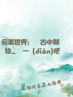 完美世界：從亂古中期開始