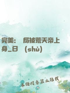完美：開局被荒天帝上身