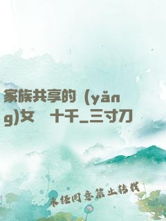 家族共享的養(yǎng)女蘇蘇十千