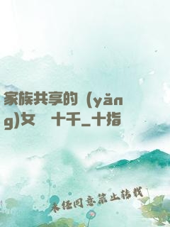 家族共享的養(yǎng)女蘇蘇十千