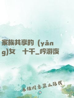 家族共享的養(yǎng)女蘇蘇十千