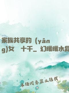 家族共享的養(yǎng)女蘇蘇十千