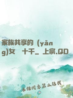 家族共享的養(yǎng)女蘇蘇十千