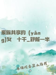 家族共享的養(yǎng)女蘇蘇十千