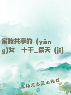 家族共享的養(yǎng)女蘇蘇十千
