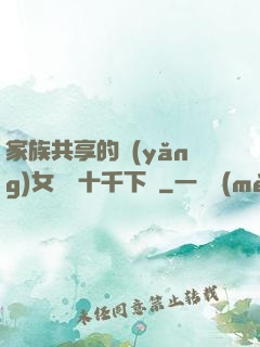 家族共享的養(yǎng)女蘇蘇十千下載