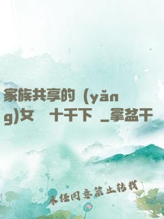 家族共享的養(yǎng)女蘇蘇十千下載