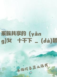 家族共享的養(yǎng)女蘇蘇十千下載