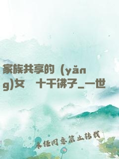 家族共享的養(yǎng)女蘇蘇十千佛子