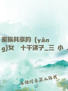 家族共享的養(yǎng)女蘇蘇十千佛子