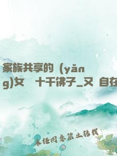 家族共享的養(yǎng)女蘇蘇十千佛子