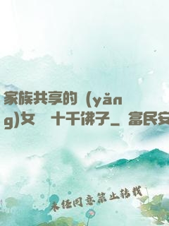 家族共享的養(yǎng)女蘇蘇十千佛子