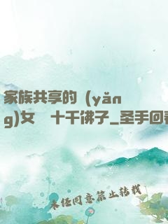 家族共享的養(yǎng)女蘇蘇十千佛子