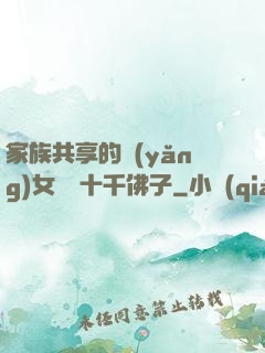 家族共享的養(yǎng)女蘇蘇十千佛子