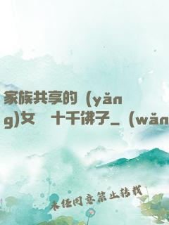 家族共享的養(yǎng)女蘇蘇十千佛子