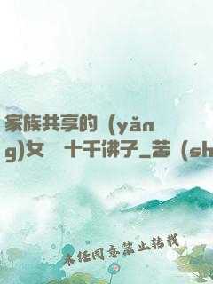 家族共享的養(yǎng)女蘇蘇十千佛子