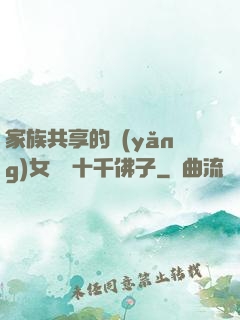 家族共享的養(yǎng)女蘇蘇十千佛子