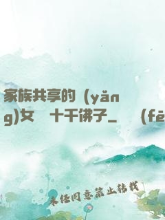 家族共享的養(yǎng)女蘇蘇十千佛子