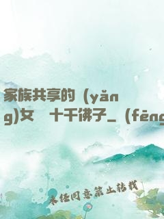 家族共享的養(yǎng)女蘇蘇十千佛子