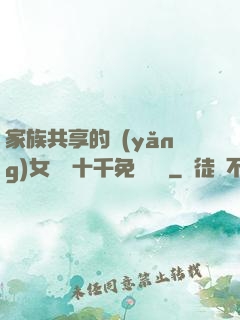 家族共享的養(yǎng)女蘇蘇十千免費閱讀