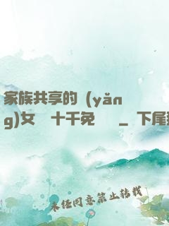 家族共享的養(yǎng)女蘇蘇十千免費閱讀
