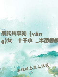 家族共享的養(yǎng)女蘇蘇十千小說