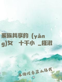 家族共享的養(yǎng)女蘇蘇十千小說