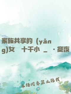 家族共享的養(yǎng)女蘇蘇十千小說