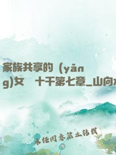 家族共享的養(yǎng)女蘇蘇十千第七章