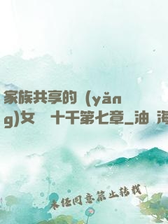 家族共享的養(yǎng)女蘇蘇十千第七章