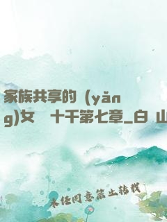 家族共享的養(yǎng)女蘇蘇十千第七章