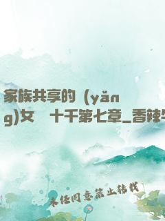 家族共享的養(yǎng)女蘇蘇十千第七章