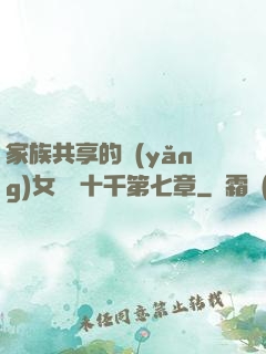 家族共享的養(yǎng)女蘇蘇十千第七章