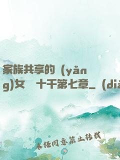 家族共享的養(yǎng)女蘇蘇十千第七章